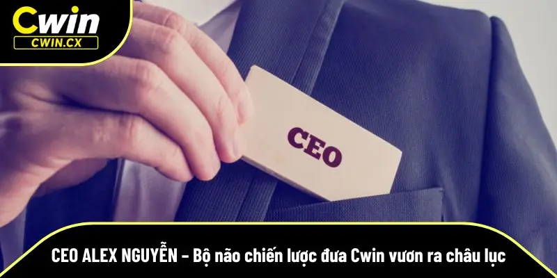 CEO Alex Nguyễn – bộ não chiến lược đứng sau thành công của Cwin