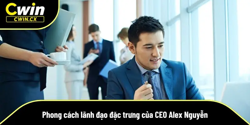 CEO Alex Nguyễn điều hành bằng sự thấu cảm và trực giác nhạy bén