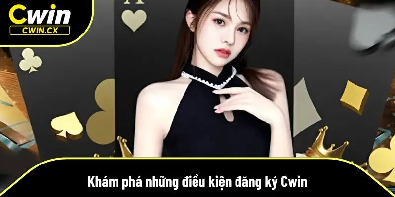 Những điều kiện cần thiết để đăng ký Cwin thành công