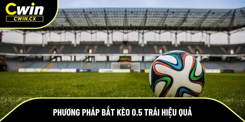 Phương pháp bắt kèo 0.5 trái hiệu quả