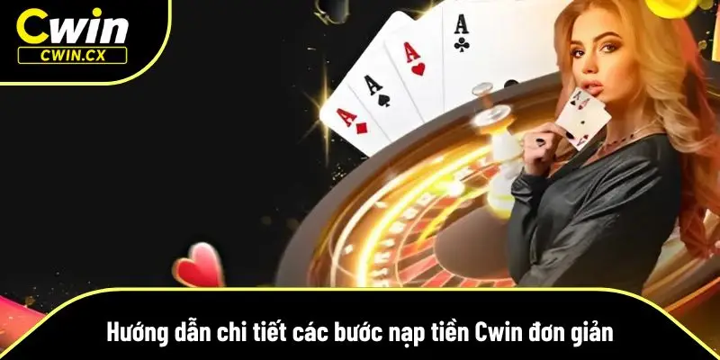 Hướng dẫn các bước nạp tiền Cwin nhanh chóng và đơn giản