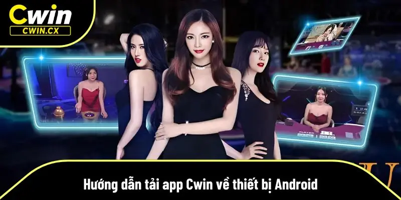 Chi tiết các bước tải app Cwin về Android