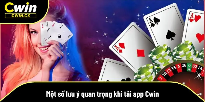 Một số lưu ý quan trọng khi tải app Cwin