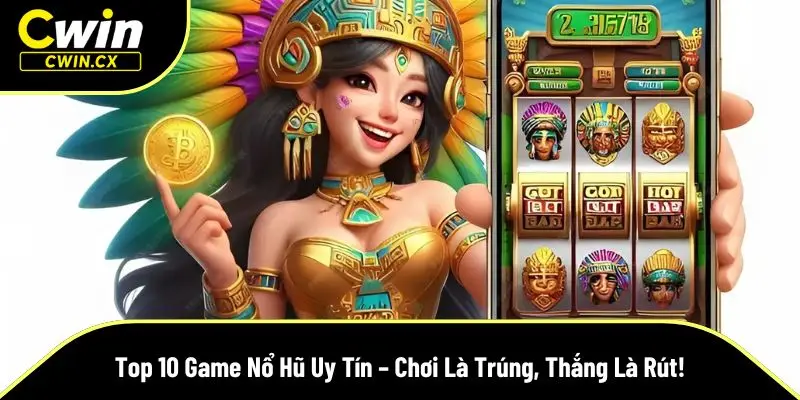 top 10 tựa game nổ hũ uy tín