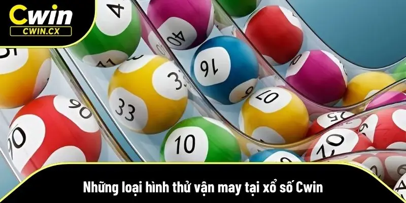 Khám phá các hình thức thử vận may tại xổ số Cwin